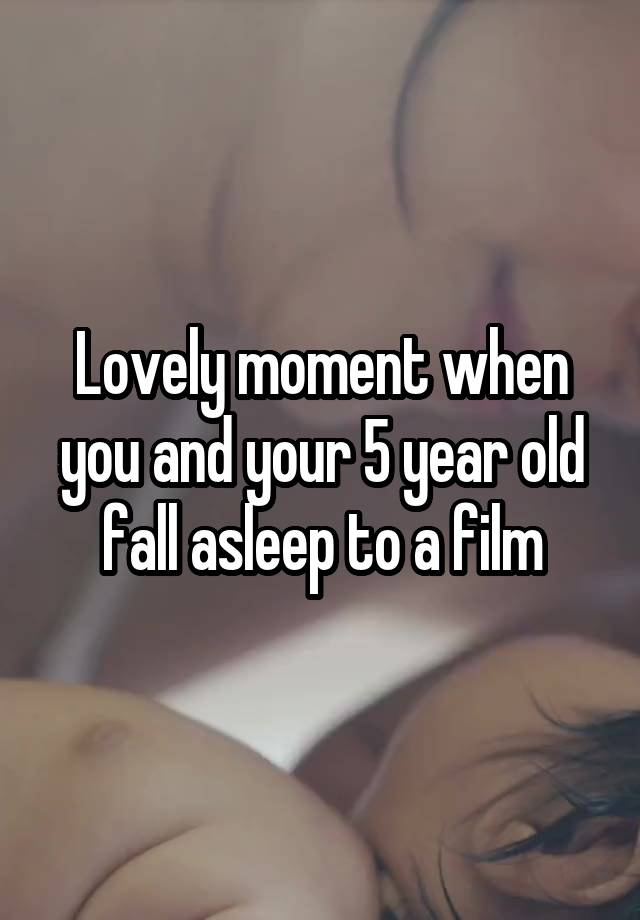 Lovely moment when you and your 5 year old fall asleep to a film