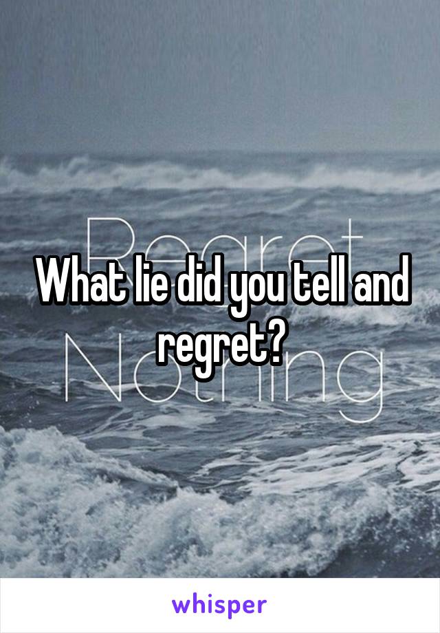 What lie did you tell and regret?