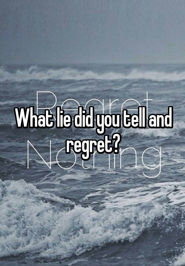 What lie did you tell and regret?