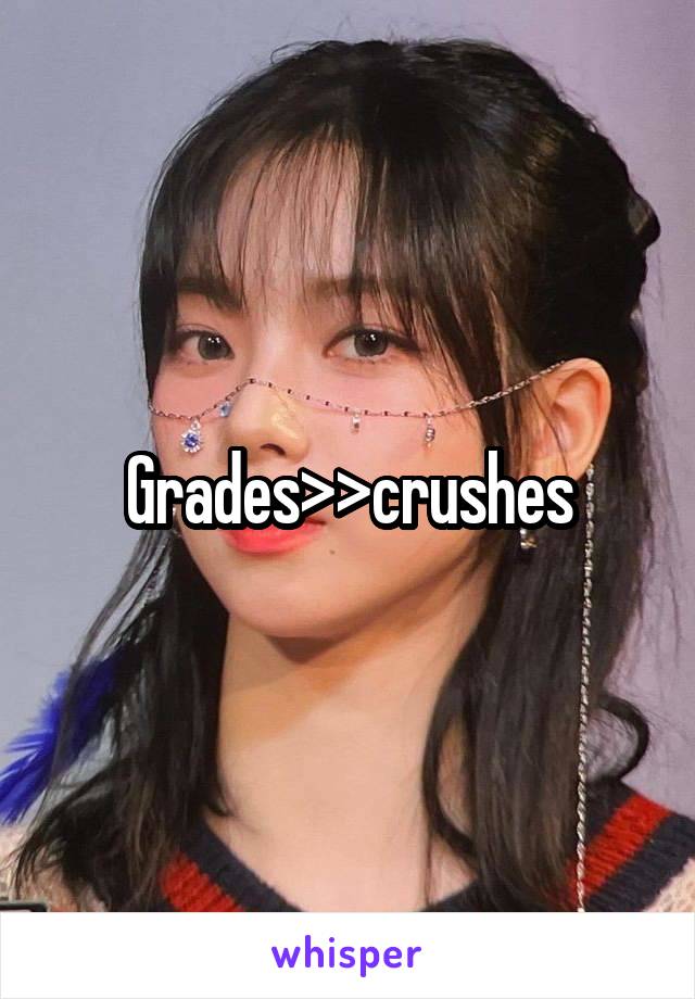 Grades>>crushes