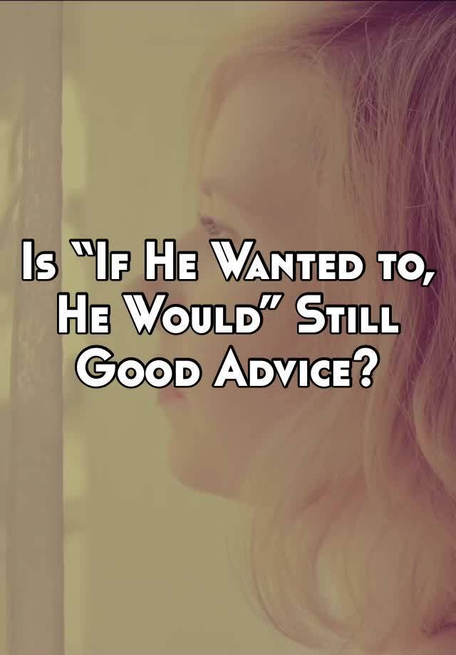 Is “If He Wanted to, He Would” Still Good Advice?