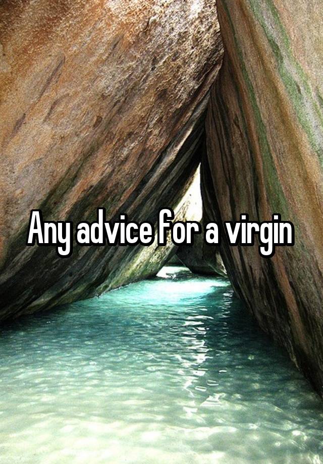 Any advice for a virgin 