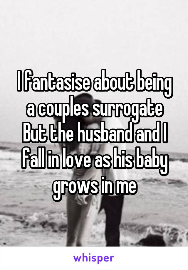 I fantasise about being a couples surrogate
But the husband and I fall in love as his baby grows in me