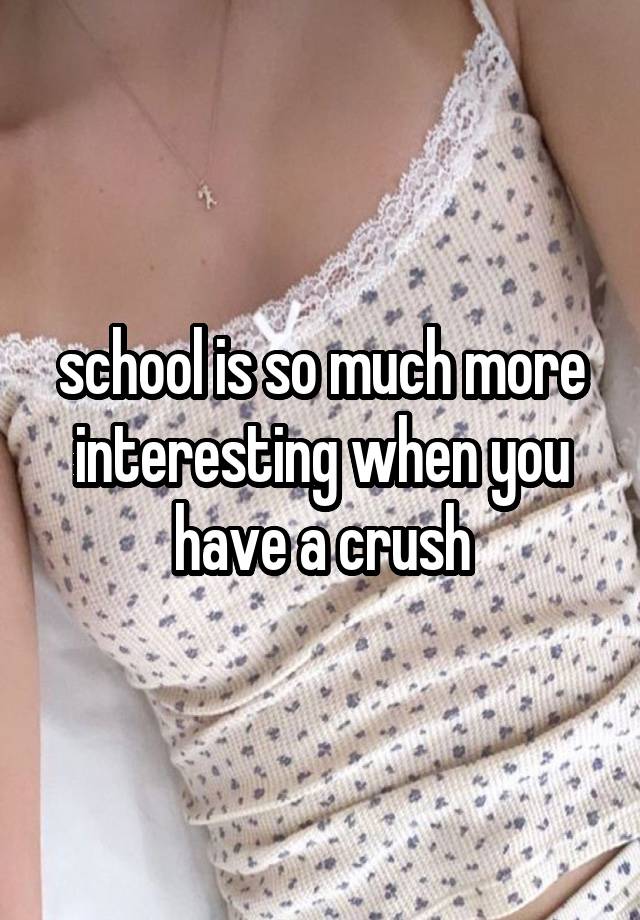 school is so much more interesting when you have a crush