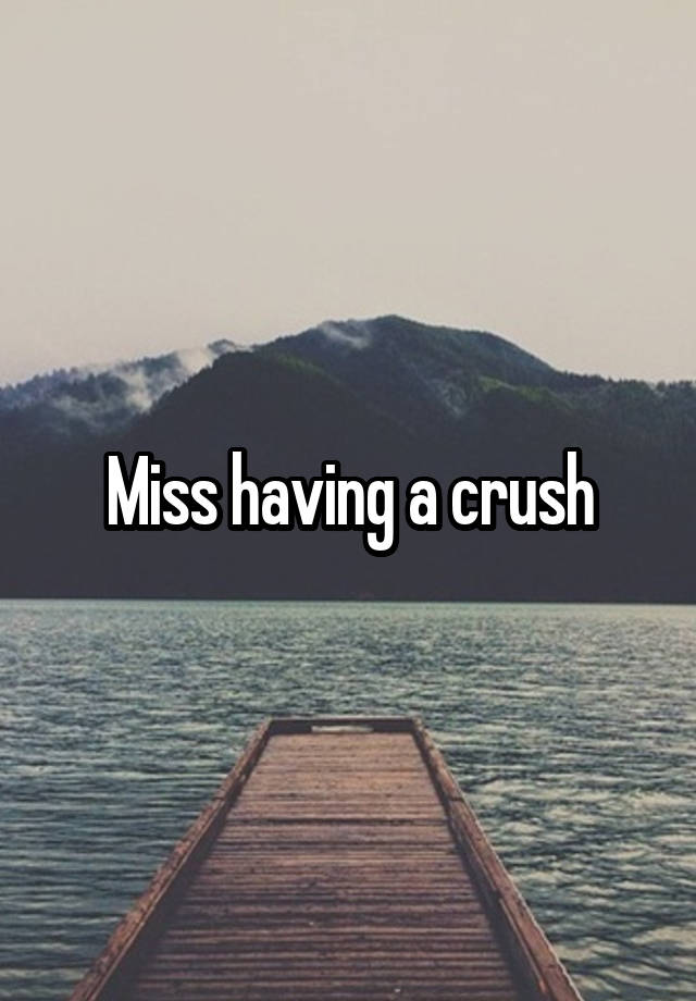 Miss having a crush