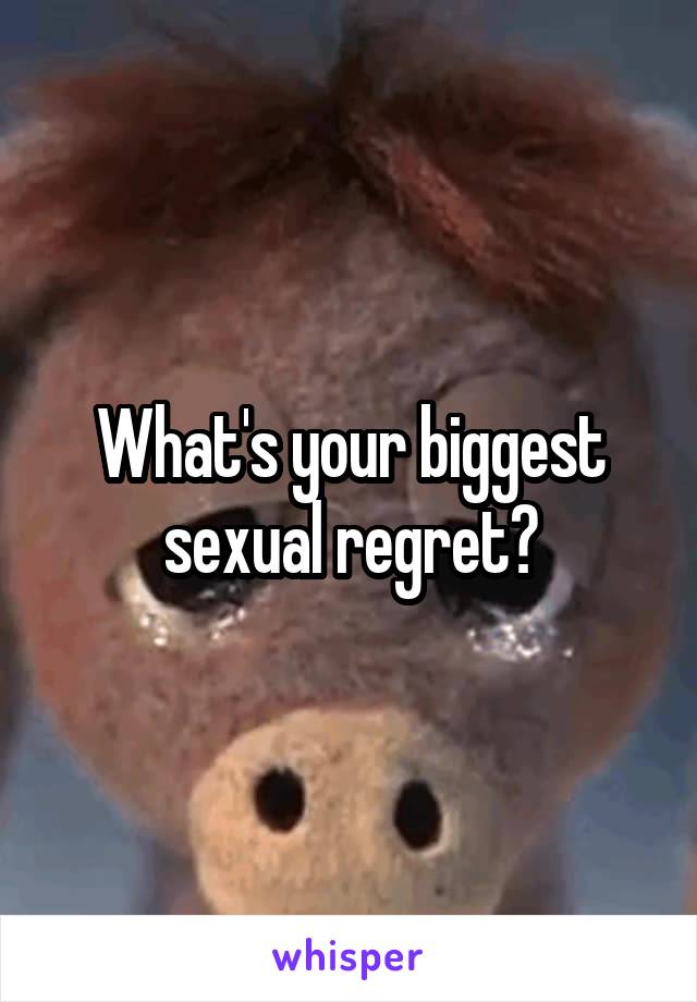 What's your biggest sexual regret?