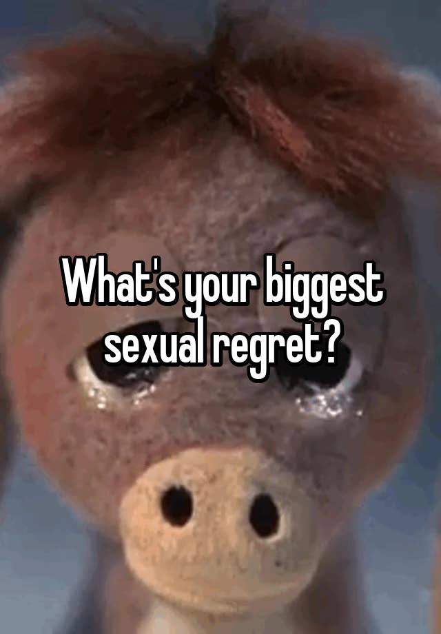 What's your biggest sexual regret?