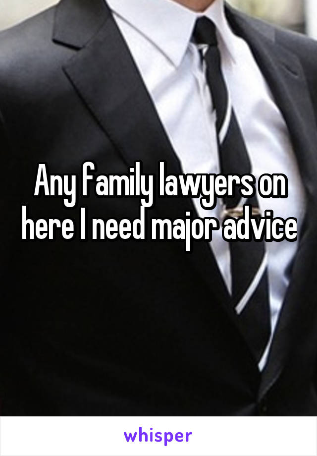 Any family lawyers on here I need major advice 