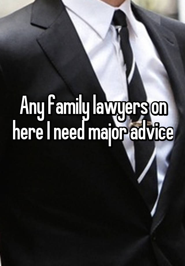 Any family lawyers on here I need major advice 