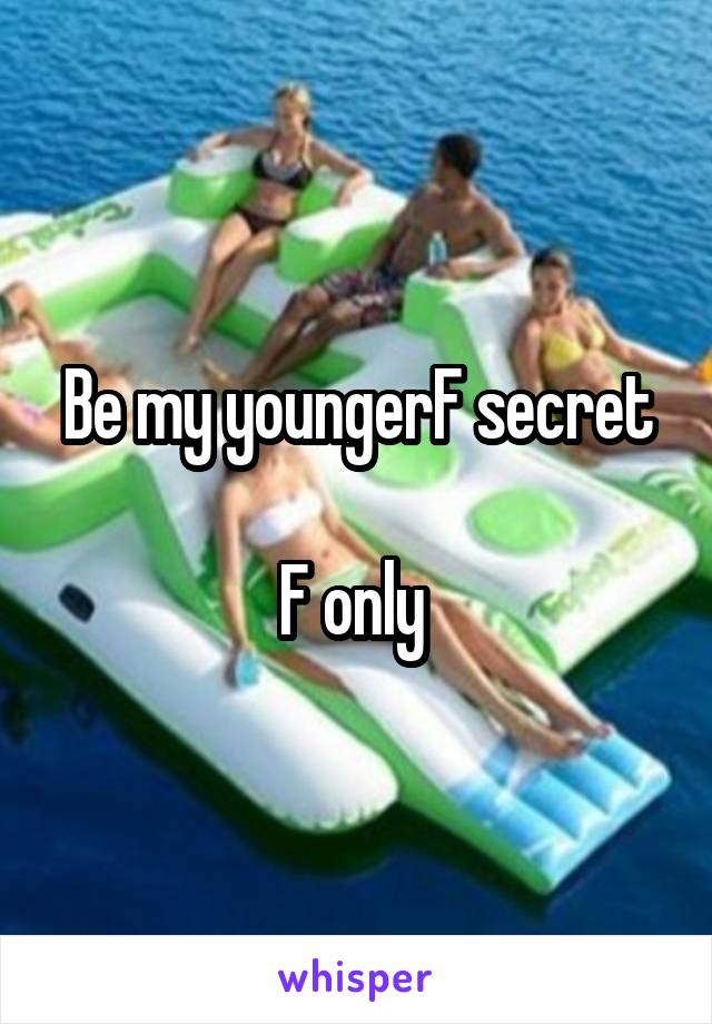 Be my youngerF secret

F only 