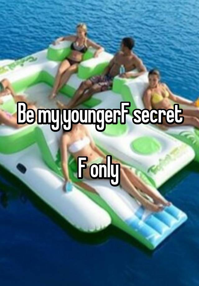 Be my youngerF secret

F only 