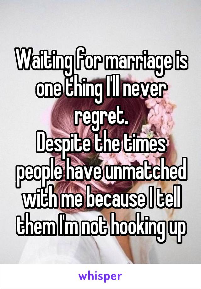 Waiting for marriage is one thing I'll never regret.
Despite the times people have unmatched with me because I tell them I'm not hooking up