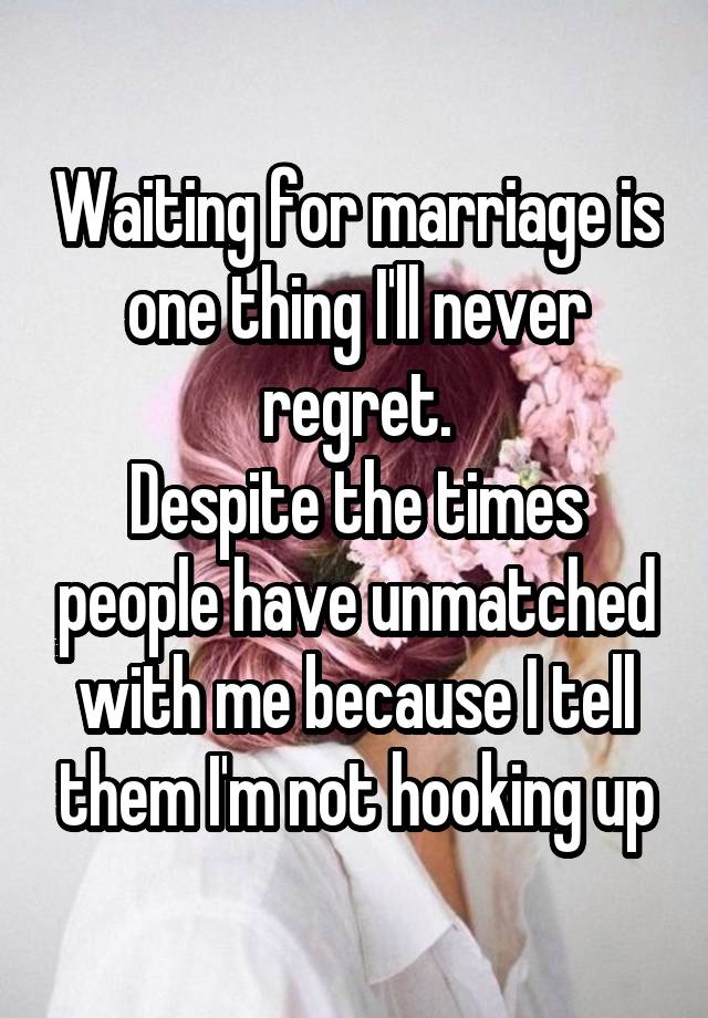 Waiting for marriage is one thing I'll never regret.
Despite the times people have unmatched with me because I tell them I'm not hooking up