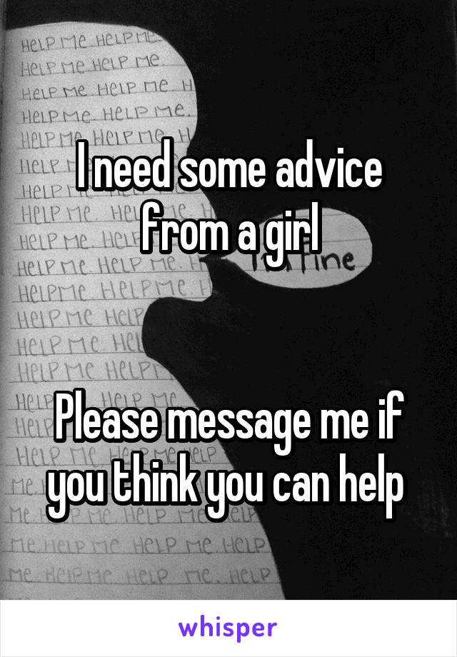 I need some advice from a girl


Please message me if you think you can help 