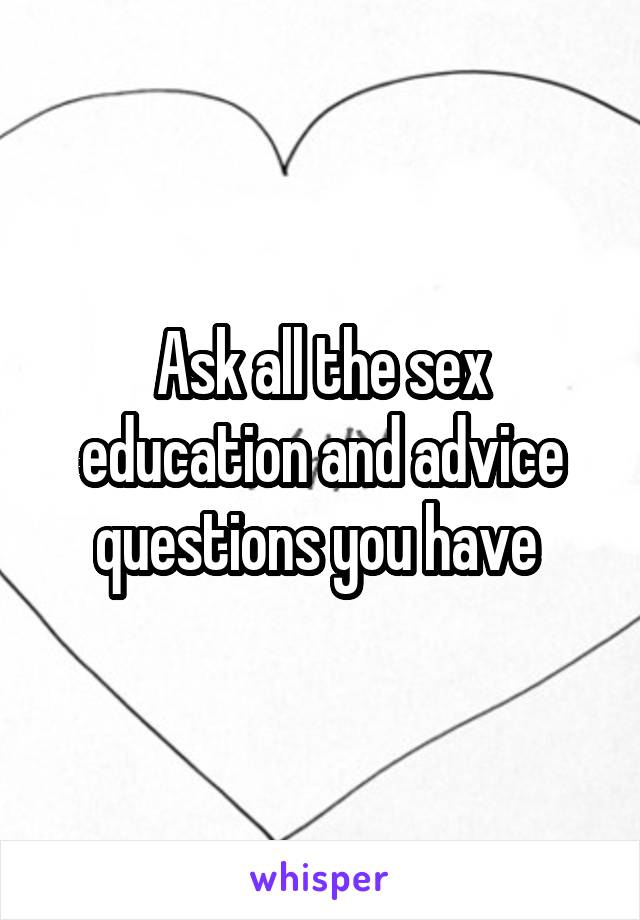 Ask all the sex education and advice questions you have 