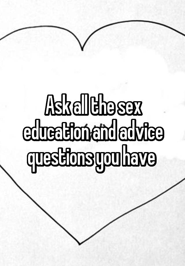 Ask all the sex education and advice questions you have 