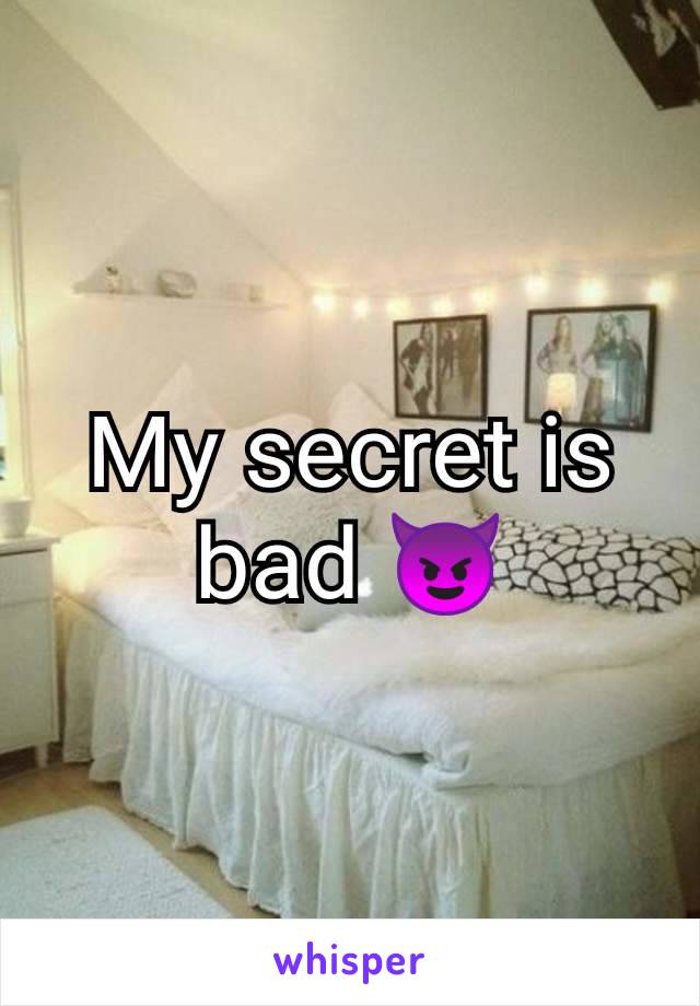 My secret is bad 😈