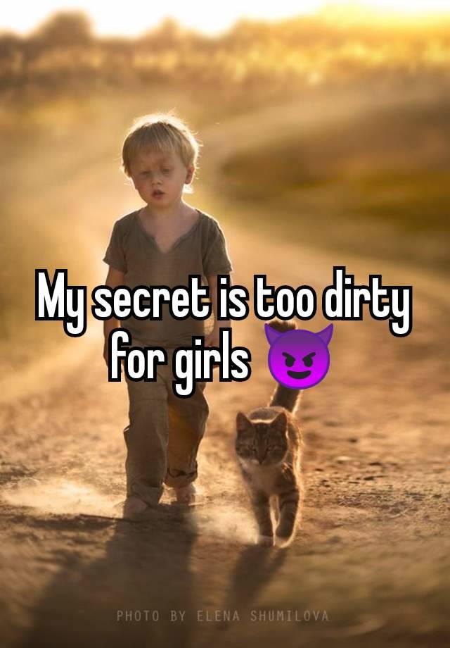 My secret is too dirty for girls 😈