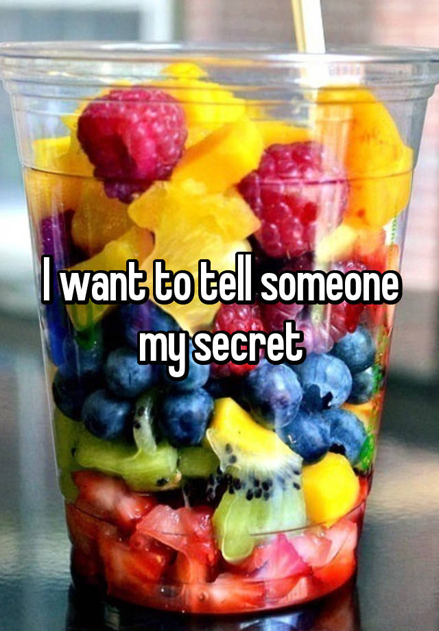 I want to tell someone my secret