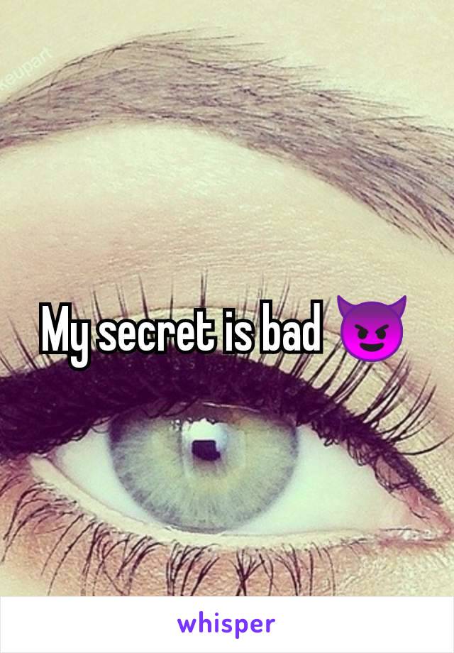 My secret is bad 😈