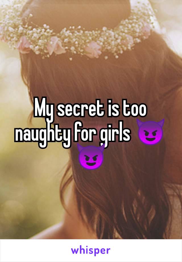 My secret is too naughty for girls 😈😈