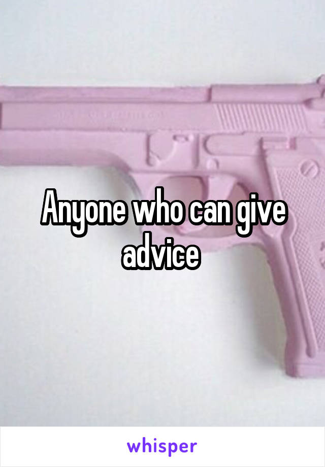 Anyone who can give advice 