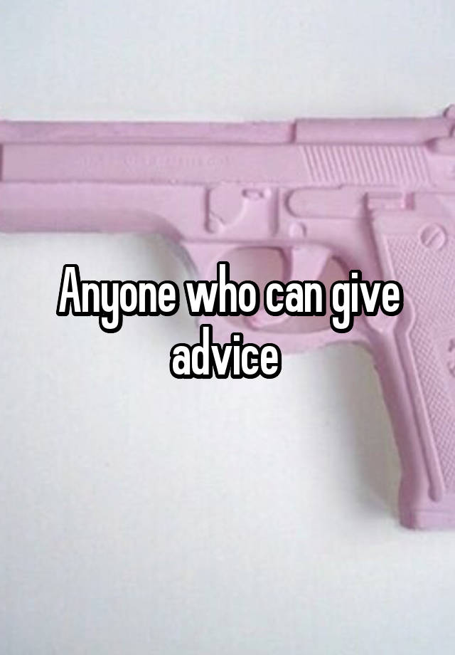 Anyone who can give advice 