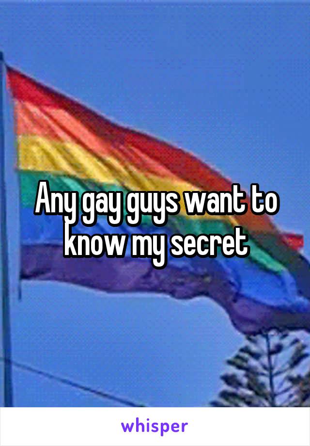 Any gay guys want to know my secret