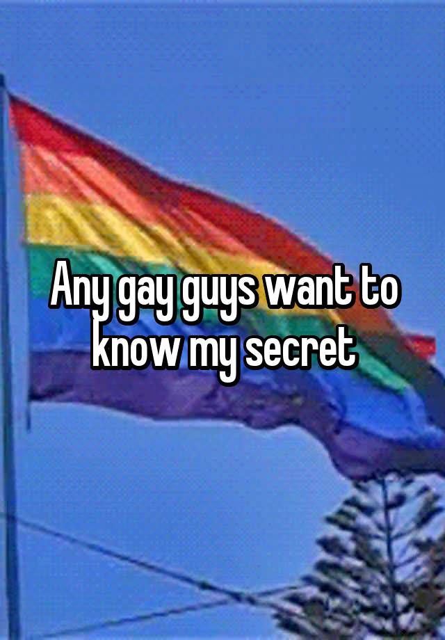 Any gay guys want to know my secret