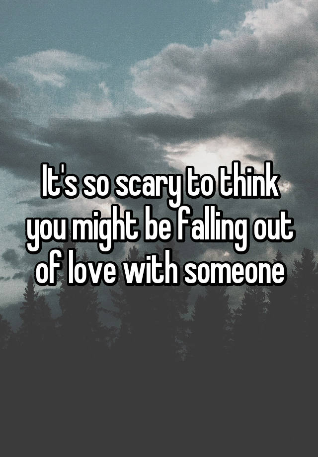 It's so scary to think you might be falling out of love with someone