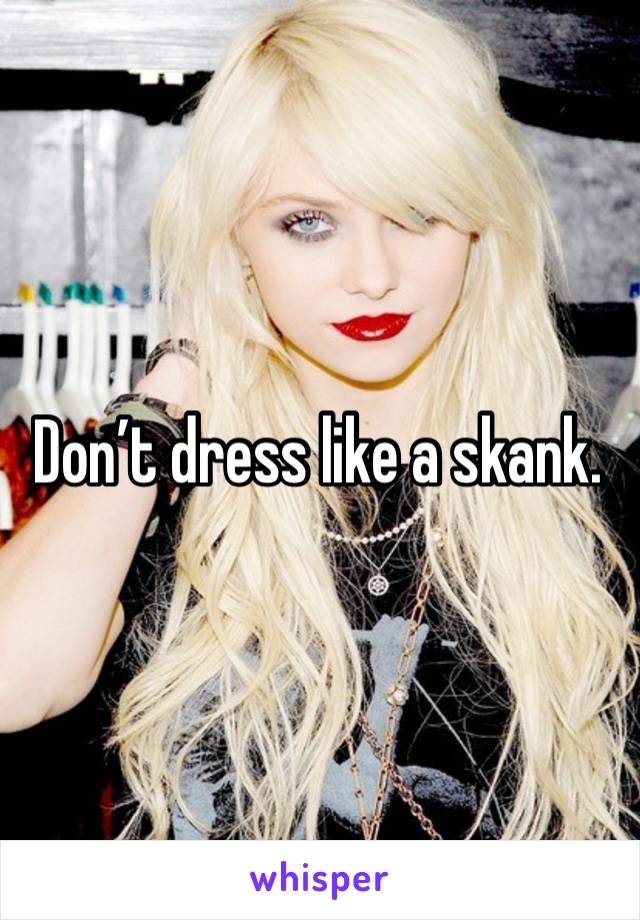 Don’t dress like a skank. 