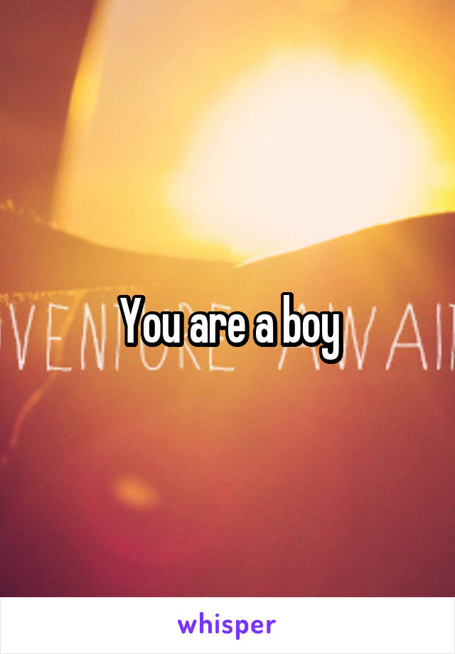 You are a boy