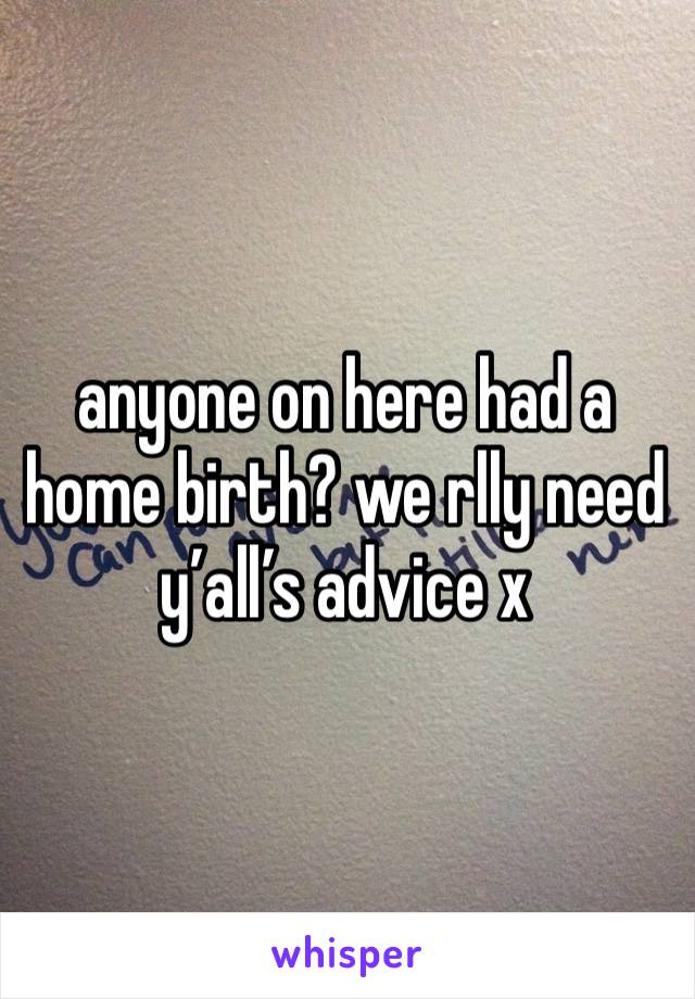 anyone on here had a home birth? we rlly need y’all’s advice x