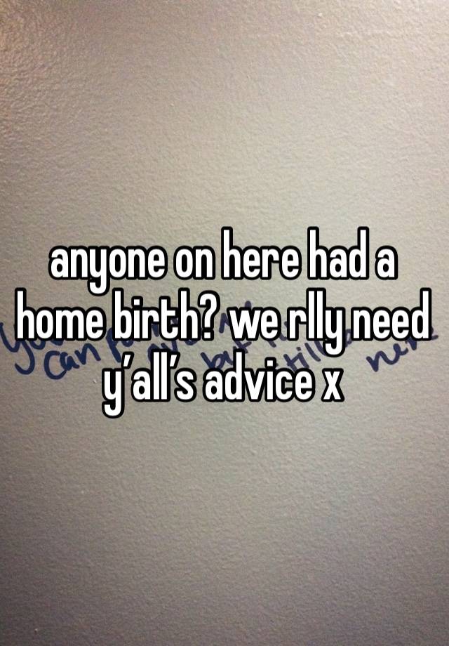 anyone on here had a home birth? we rlly need y’all’s advice x