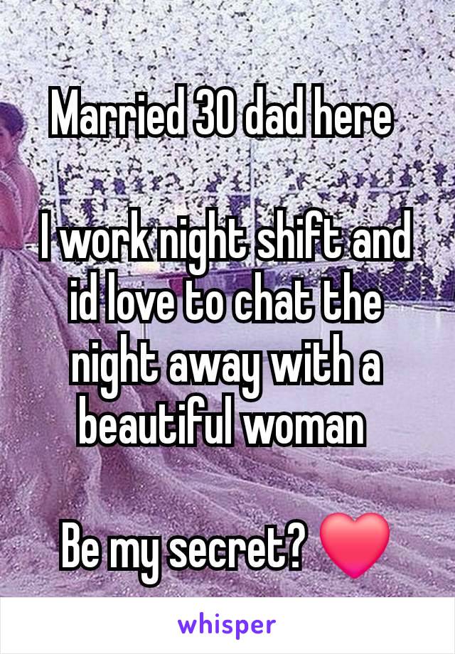 Married 30 dad here 

I work night shift and id love to chat the night away with a beautiful woman 

Be my secret? ❤️