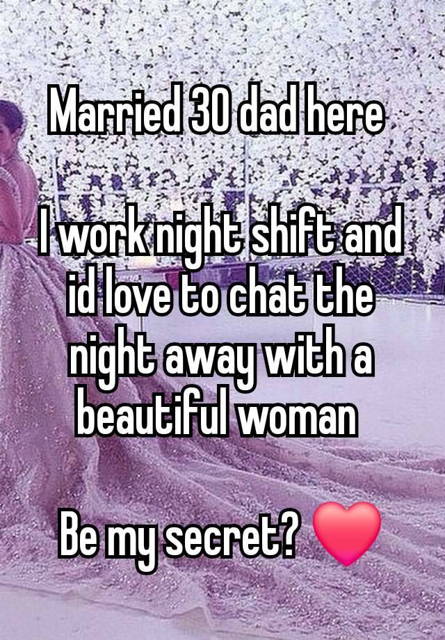 Married 30 dad here 

I work night shift and id love to chat the night away with a beautiful woman 

Be my secret? ❤️