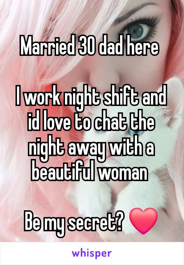 Married 30 dad here 

I work night shift and id love to chat the night away with a beautiful woman 

Be my secret? ❤️