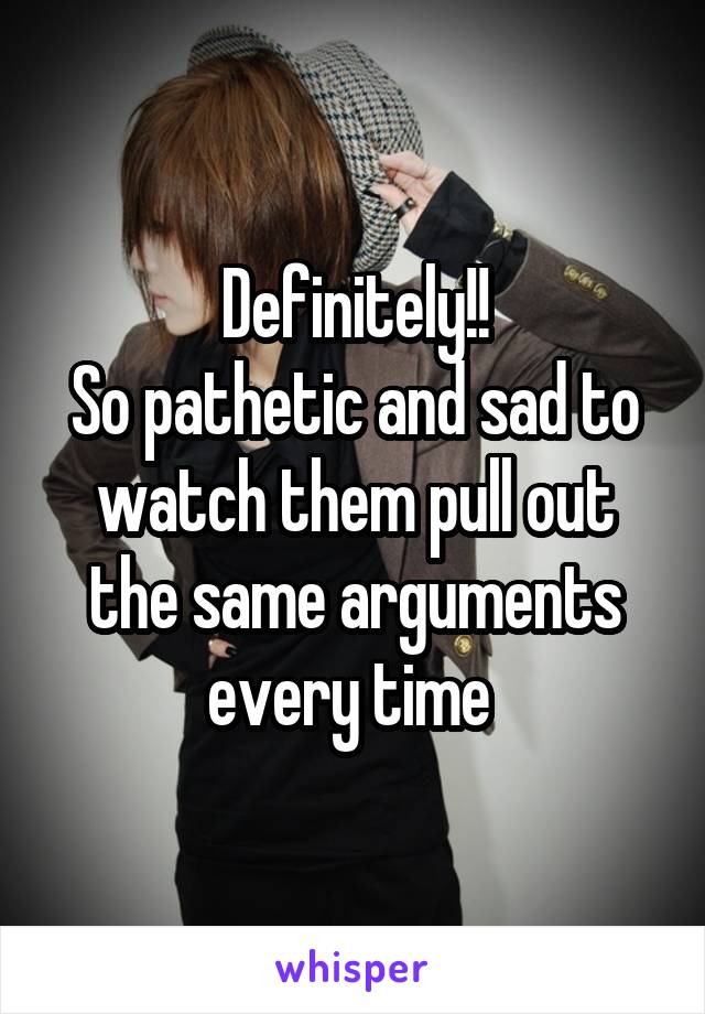 Definitely!!
So pathetic and sad to watch them pull out the same arguments every time 