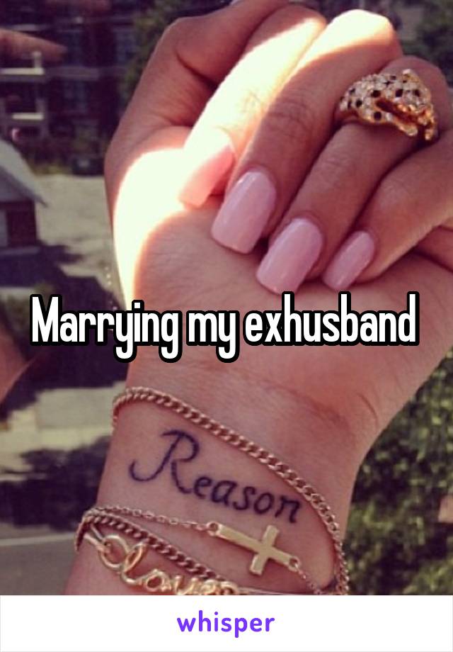 Marrying my exhusband 