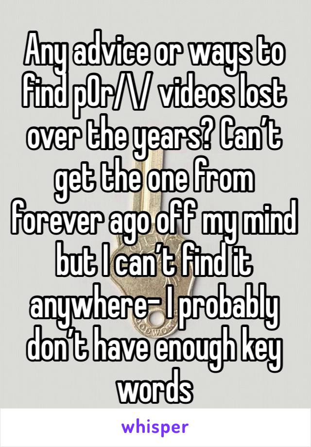 Any advice or ways to find p0r/\/ videos lost over the years? Can’t get the one from forever ago off my mind but I can’t find it anywhere- I probably don’t have enough key words 