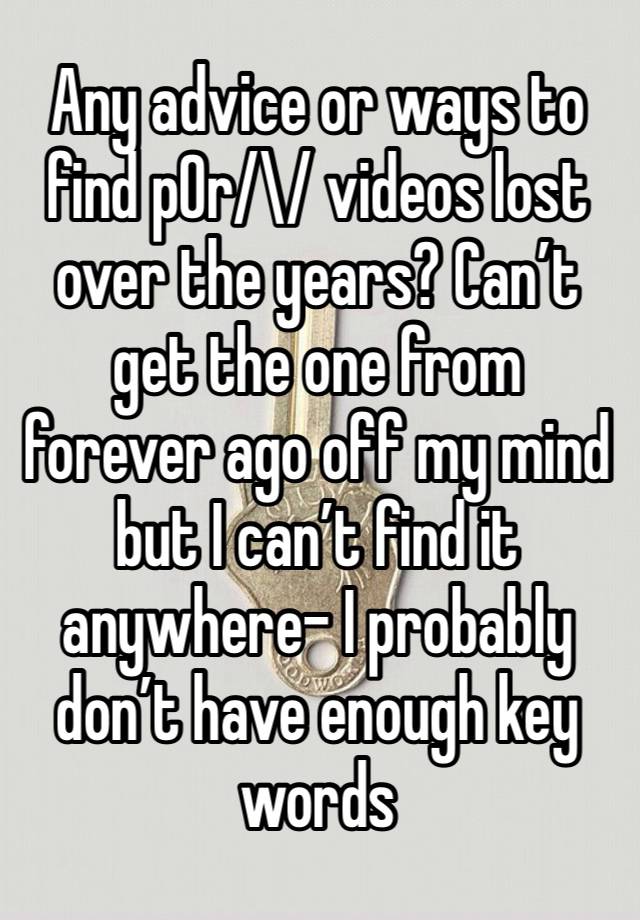 Any advice or ways to find p0r/\/ videos lost over the years? Can’t get the one from forever ago off my mind but I can’t find it anywhere- I probably don’t have enough key words 