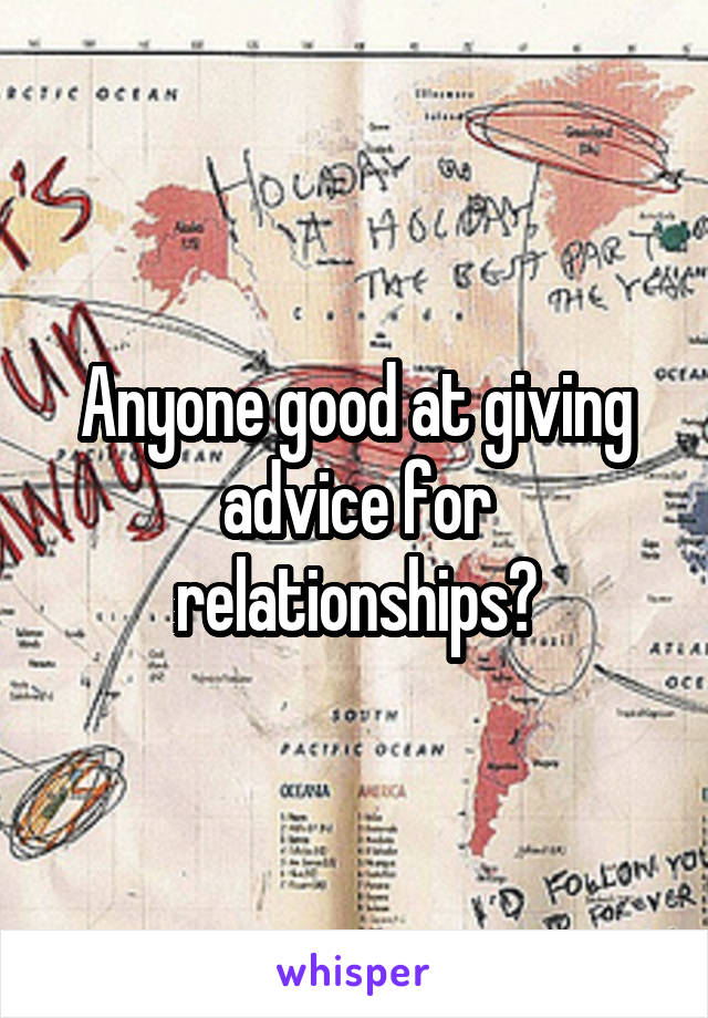 Anyone good at giving advice for relationships?