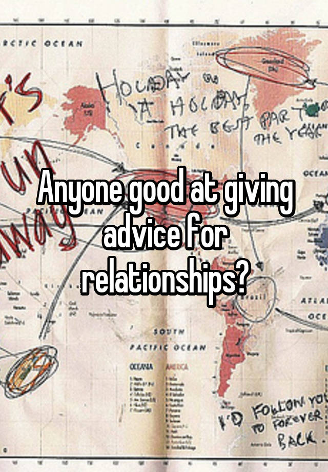 Anyone good at giving advice for relationships?