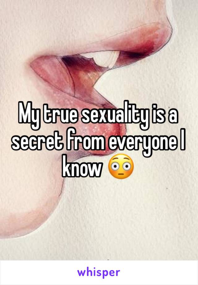 My true sexuality is a secret from everyone I know 😳