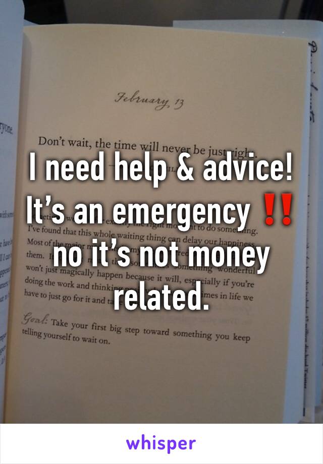 I need help & advice! 
It’s an emergency ‼️ no it’s not money related.