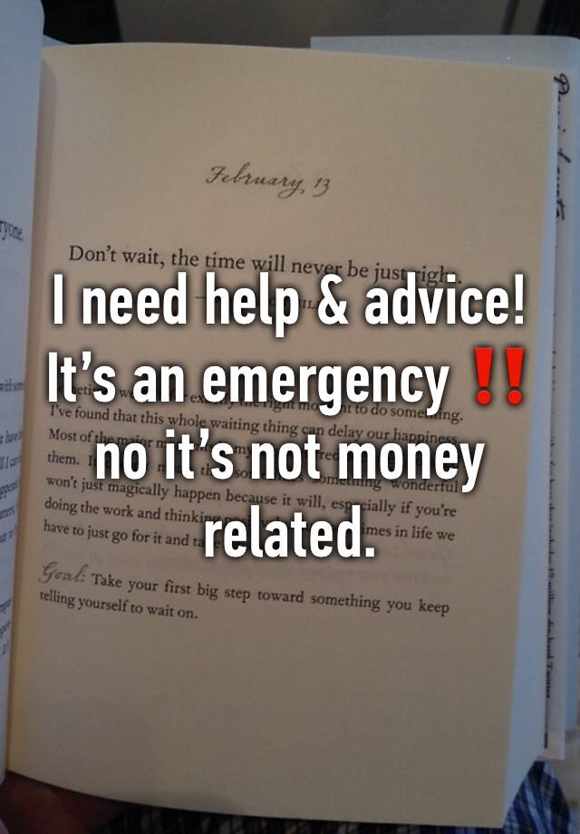 I need help & advice! 
It’s an emergency ‼️ no it’s not money related.