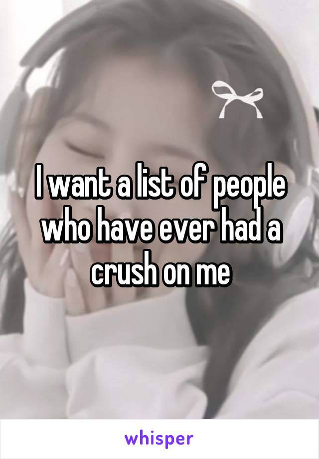 I want a list of people who have ever had a crush on me