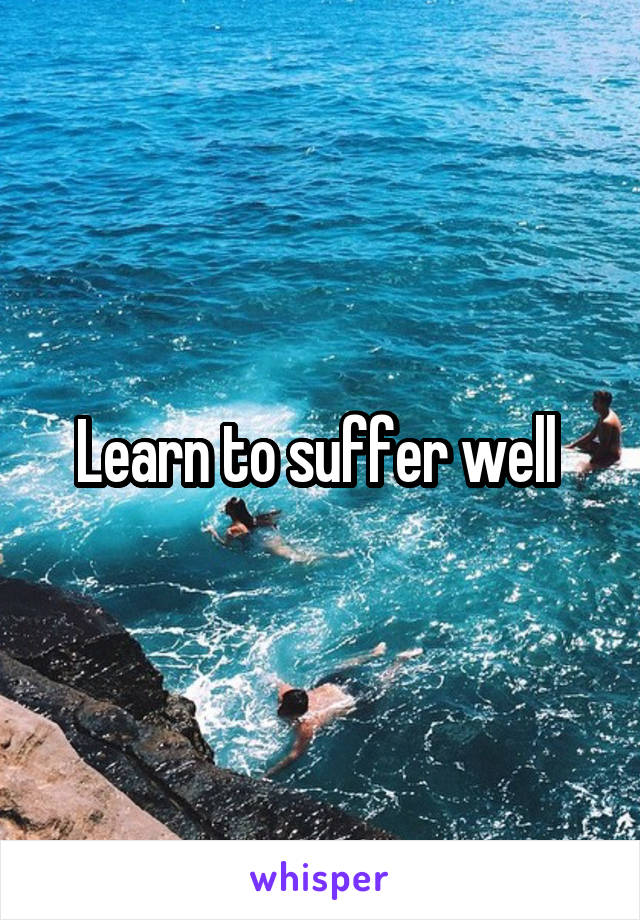 Learn to suffer well 