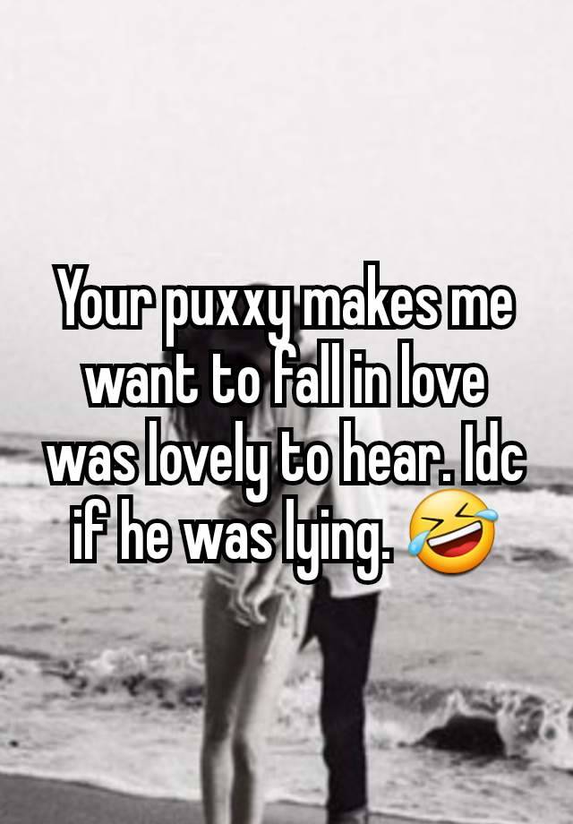 Your puxxy makes me want to fall in love was lovely to hear. Idc if he was lying. 🤣