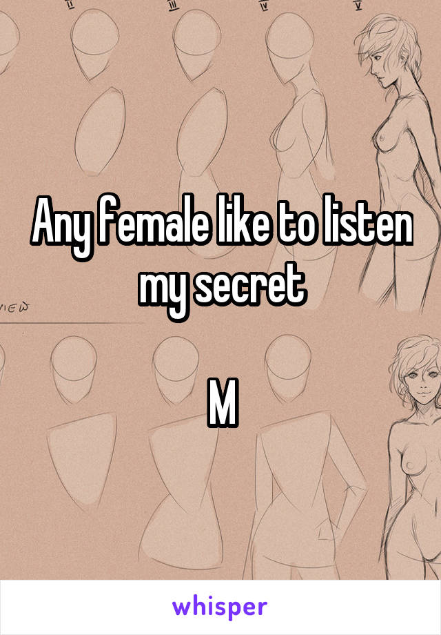 Any female like to listen my secret

M